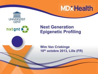 Next Generation
Epigenetic Profiling
Wim Van Criekinge
10th octobre 2013, Lille (FR)
 