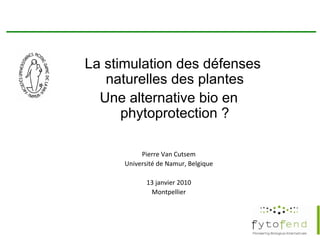 La stimulation des défenses
   naturelles des plantes
  Une alternative bio en
      phytoprotection ?

           Pierre Van Cutsem
      Université de Namur, Belgique

             13 janvier 2010
              Montpellier




                                      1
 