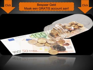 Click Click Bespaar GeldMaak een GRATIS account aan! 