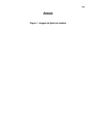 146
Anexos
Figura 1 - Imagem de Ìyàmi em madeira
 
