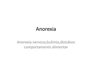 Anorexia Anorexia nervosa,bulimia,distubios comportamento alimentar 