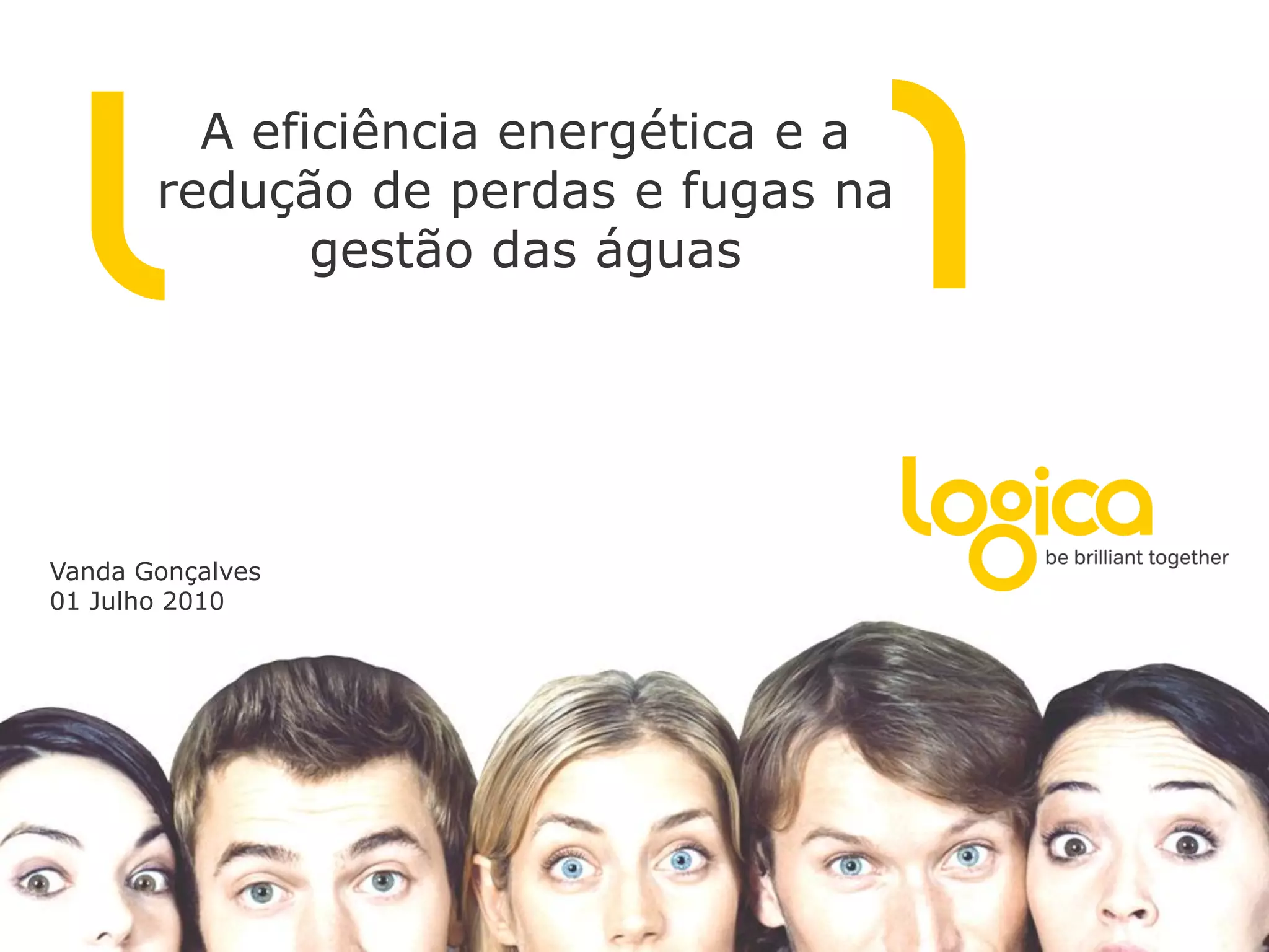 A eficiência energética e a
       redução de perdas e fugas na
              gestão das águas




Vanda Gonçalves
01 Julho 2010
 