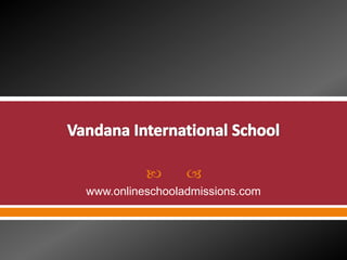 Vandana International School www.onlineschooladmissions.com 