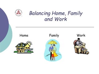 Balancing Home, Family
and Work
Home Family Work
 