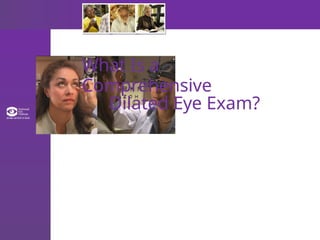 What Is a
Comprehensive
Dilated Eye Exam?
 