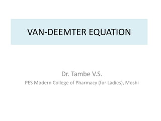 VAN-DEEMTER EQUATION
Dr. Tambe V.S.
PES Modern College of Pharmacy (for Ladies), Moshi
 
