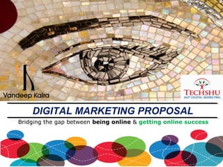 DIGITAL MARKETING PROPOSAL
Bridging the gap between being online & getting online success
 