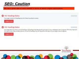 SEO: Caution
We see a great deal of work needed in terms of search engine optimization.
 