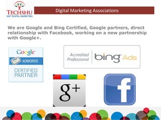 We are Google and Bing Certified, Google partners, direct
relationship with Facebook, working on a new partnership
with Google+.
Digital Marketing Associations
 
