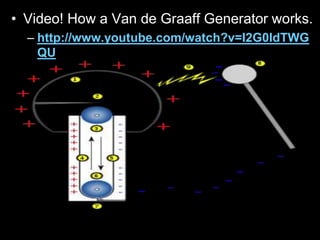 • Video! How a Van de Graaff Generator works.
– http://www.youtube.com/watch?v=I2G0IdTWG
QU
 