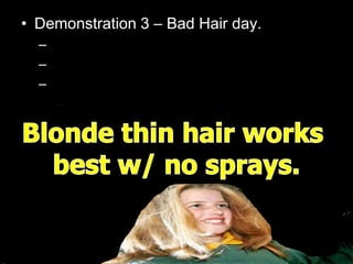 • Demonstration 3 – Bad Hair day.
– One student to stand on plastic trash barrel.
– Put both hands on generator.
– Turn it on and hair should stand up on end.
 