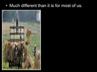 • Much different than it is for most of us.
 