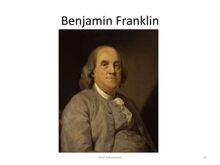 Benjamin Franklin




      Paul Schumann   11
 