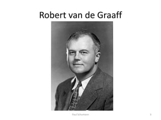 Robert van de Graaff




       Paul Schumann   3
 