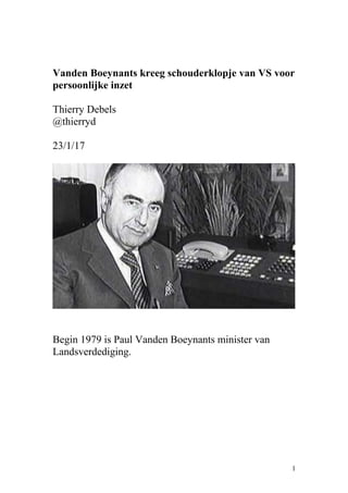 Vanden Boeynants kreeg schouderklopje van VS voor
persoonlijke inzet
Thierry Debels
@thierryd
23/1/17
Begin 1979 is Paul Vanden Boeynants minister van
Landsverdediging.
1
 