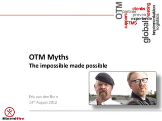 OTM Myths
The impossible made possible



Eric van den Born
14th August 2012
 