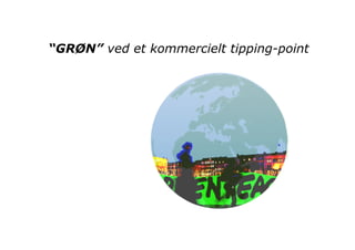 “GRØN” ved et kommercielt tipping-point




                                    Photo	
  by	
  Greenpeace	
  Finland	
  	
  
 