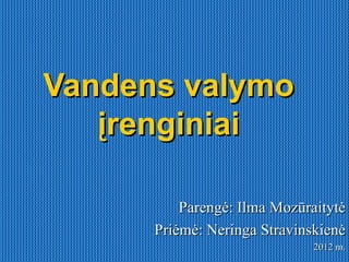 Vandens valymo įrenginiai Parengė: Ilma Mozūraitytė Priėmė: Neringa Stravinskienė 2012 m. 