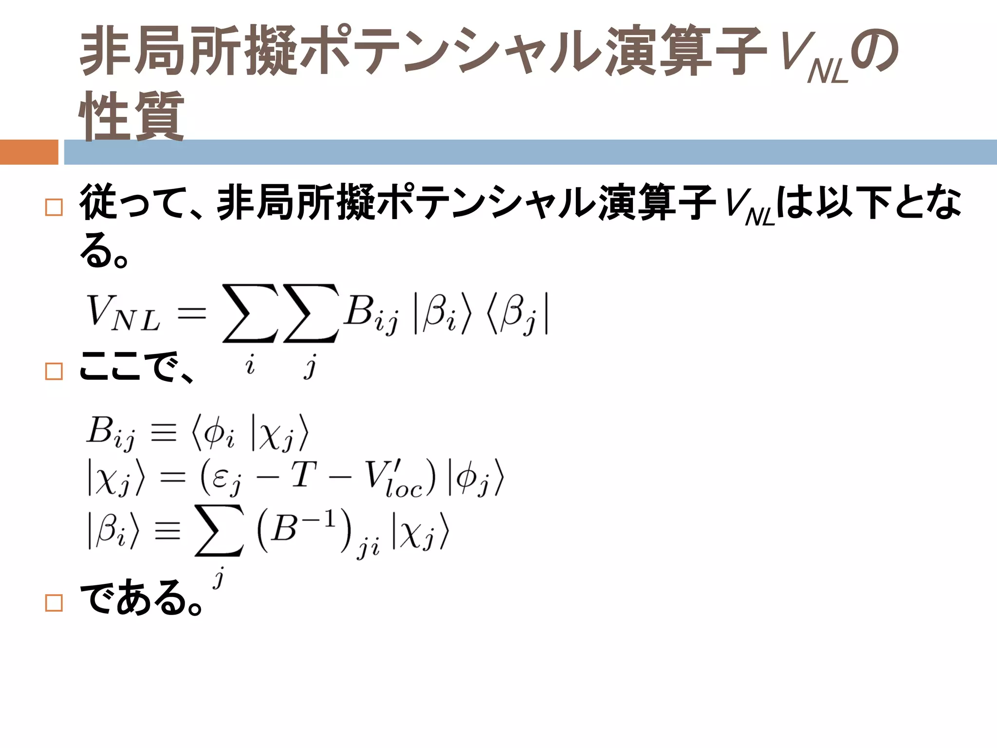 非局所擬ポテンシャル演算子VNLの
性質
 従って、非局所擬ポテンシャル演算子VNLは以下とな
る。
 ここで、
 である。
 