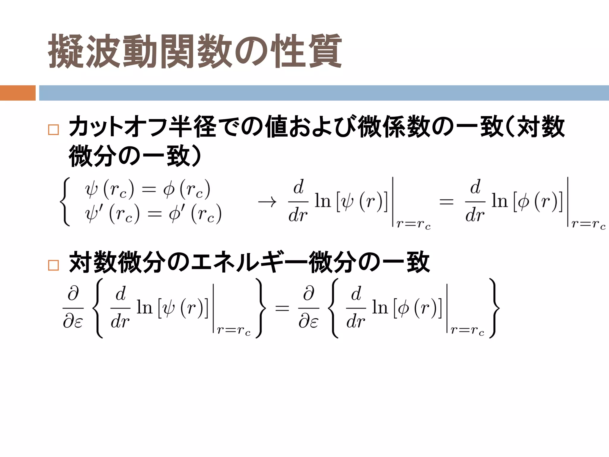 擬波動関数の性質
 カットオフ半径での値および微係数の一致（対数
微分の一致）
 対数微分のエネルギー微分の一致
 