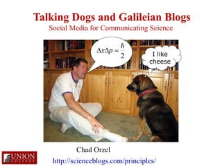 Talking Dogs and Galileian Blogs
I like
cheese
Chad Orzel
Social Media for Communicating Science
http://scienceblogs.com/principles/
2
x p  
 