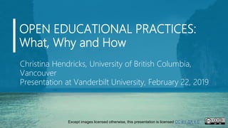 OPEN EDUCATIONAL PRACTICES:
What, Why and How
Christina Hendricks, University of British Columbia,
Vancouver
Presentation ...