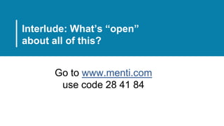 Go to www.menti.com
use code 28 41 84
Interlude: What’s “open”
about all of this?
 