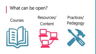 What can be open?
Resources/
Content
Courses
Practices/
Pedagogy
 