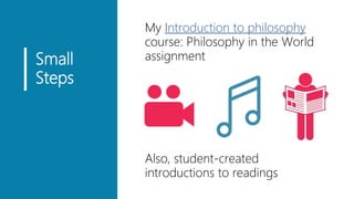 Small
Steps
▪ My Introduction to philosophy
course: Philosophy in the World
assignment
▪ Also, student-created
introductio...