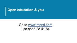 Go to www.menti.com
use code 28 41 84
Open education & you
 