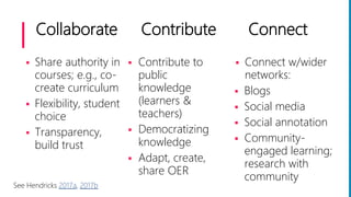 Collaborate Contribute Connect
 Share authority in
courses; e.g., co-
create curriculum
 Flexibility, student
choice
 T...