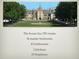 The house has 250 rooms 34 master bedrooms 43 bathrooms 3 kitchens 65 fireplaces 