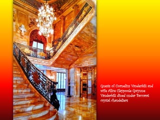 Guests of Cornelius Vanderbilt and
wife Alice Claypoole Gwynne
Vanderbilt dined under Baccarat
crystal chandeliers