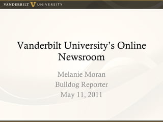 Vanderbilt University’s Online Newsroom Melanie Moran Bulldog Reporter May 11, 2011 