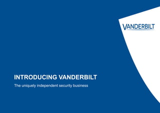 INTRODUCING VANDERBILT
The uniquely independent security business
 