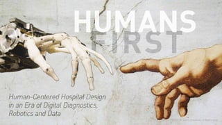 Human-Centered Hospital Design 
in an Era of Digital Diagnostics, 
Robotics and Data 
PHOTO: M. Levin, University of Washington 
 