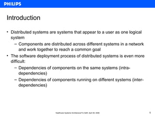 5Healthcare Systems Architecture/TU Delft, April 09, 2008
Introduction
• Distributed systems are systems that appear to a ...