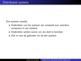 Distributed systems
Een systeem waarbij:
Onderdelen van het systeem zijn verspreid over meerdere
computers in een netwerk....