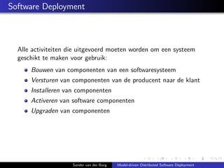 Software Deployment
Alle activiteiten die uitgevoerd moeten worden om een systeem
geschikt te maken voor gebruik:
Bouwen v...