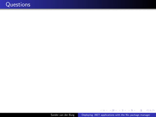 Questions
Sander van der Burg Deploying .NET applications with the Nix package manager
 