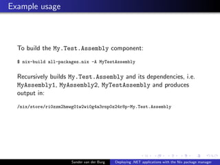 Example usage
To build the My.Test.Assembly component:
$ nix-build all-packages.nix -A MyTestAssembly
Recursively builds M...