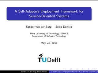 A Self-Adaptive Deployment Framework for
Service-Oriented Systems
Sander van der Burg Eelco Dolstra
Delft University of Te...
