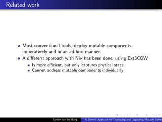 Related work
Most conventional tools, deploy mutable components
imperatively and in an ad-hoc manner.
A diﬀerent approach ...