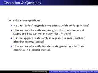 Discussion & Questions
Some discussion questions:
How to ”safely” upgrade components which are large in size?
How can we e...