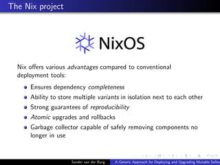 The Nix project
Nix oﬀers various advantages compared to conventional
deployment tools:
Ensures dependency completeness
Ab...