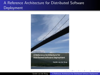 A Reference Architecture for Distributed Software
Deployment
Sander van der Burg A Reference Architecture for Distributed ...