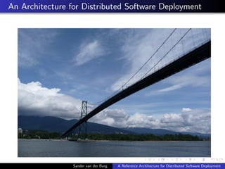 An Architecture for Distributed Software Deployment
Sander van der Burg A Reference Architecture for Distributed Software ...