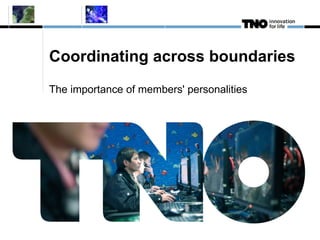 Coordinating across boundaries
The importance of members' personalities
 