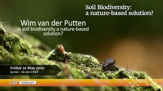 Wim van der Putten
Is soil biodiversity a nature-based
solution?
 