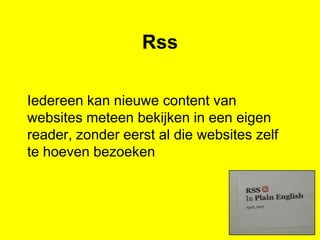 Weblogs (blogs)Websites die als een soort logboek regelmatig nieuwe content bevatten, meestal met reactiemogelijkheidVooral bedoeld om anderente informeren